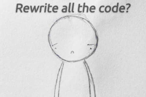 Sad handdrawn character standning. Caption says 'Rewrite all the code?' in italics.
